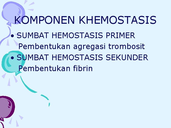 KOMPONEN KHEMOSTASIS • SUMBAT HEMOSTASIS PRIMER Pembentukan agregasi trombosit • SUMBAT HEMOSTASIS SEKUNDER Pembentukan