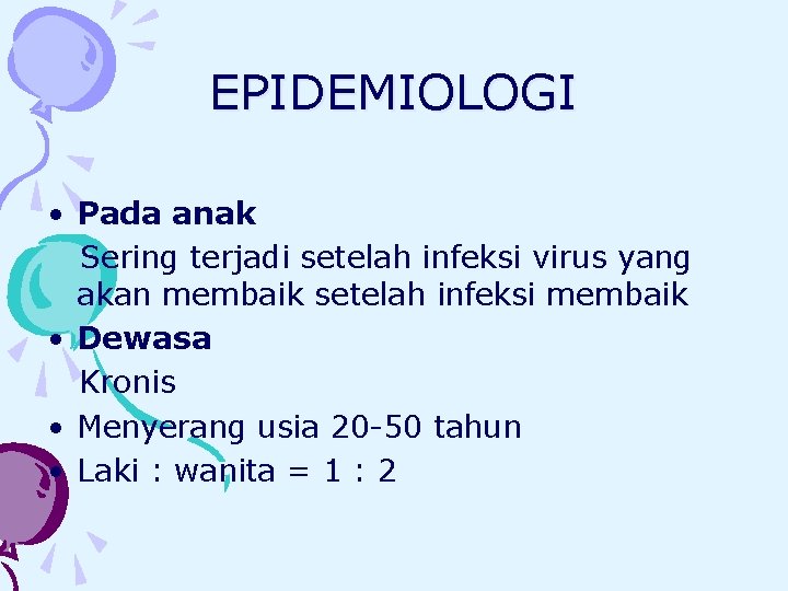 EPIDEMIOLOGI • Pada anak Sering terjadi setelah infeksi virus yang akan membaik setelah infeksi