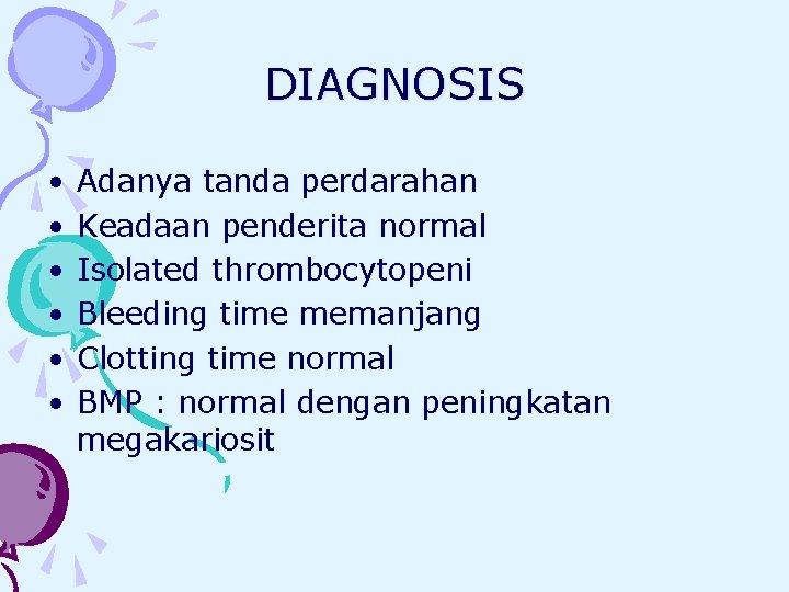 DIAGNOSIS • • • Adanya tanda perdarahan Keadaan penderita normal Isolated thrombocytopeni Bleeding time