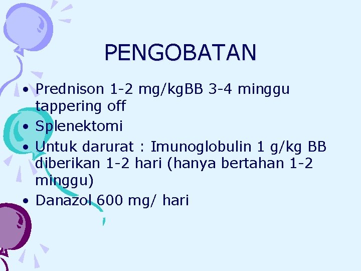 PENGOBATAN • Prednison 1 -2 mg/kg. BB 3 -4 minggu tappering off • Splenektomi