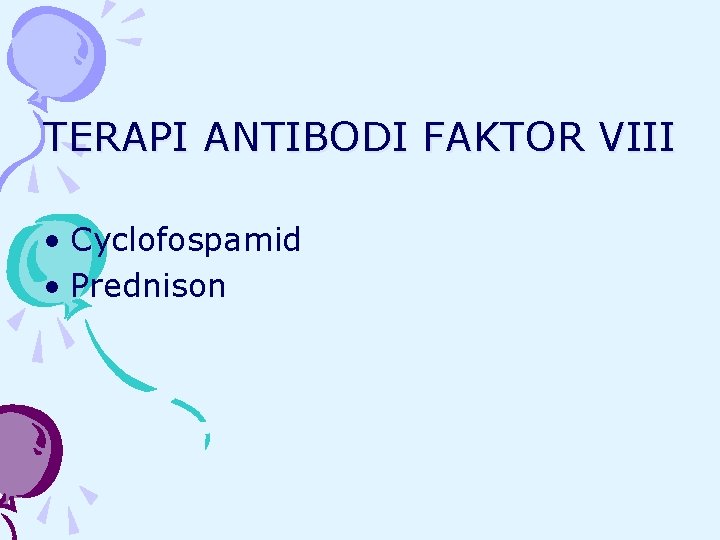 TERAPI ANTIBODI FAKTOR VIII • Cyclofospamid • Prednison 