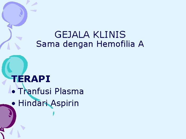 GEJALA KLINIS Sama dengan Hemofilia A TERAPI • Tranfusi Plasma • Hindari Aspirin 