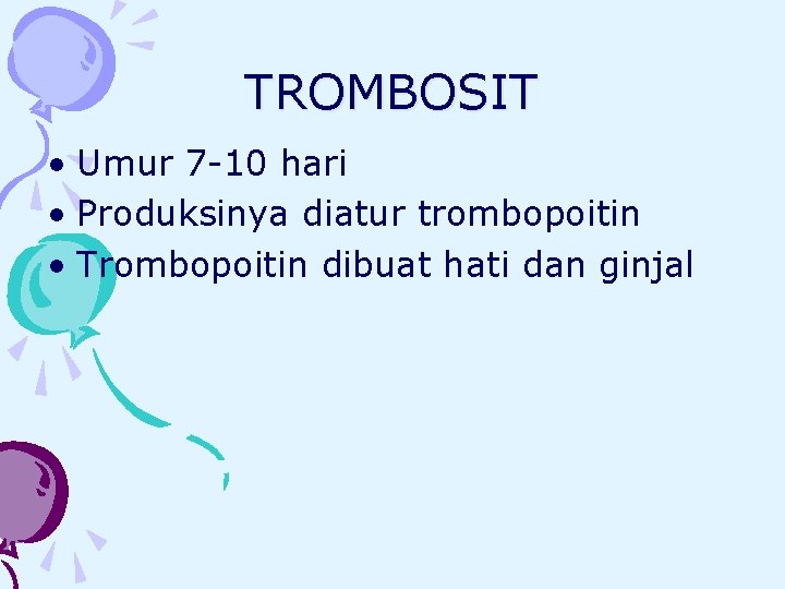 TROMBOSIT • Umur 7 -10 hari • Produksinya diatur trombopoitin • Trombopoitin dibuat hati