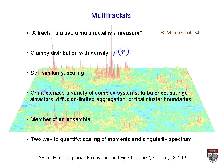 Multifractals • “A fractal is a set, a multifractal is a measure” B. Mandelbrot
