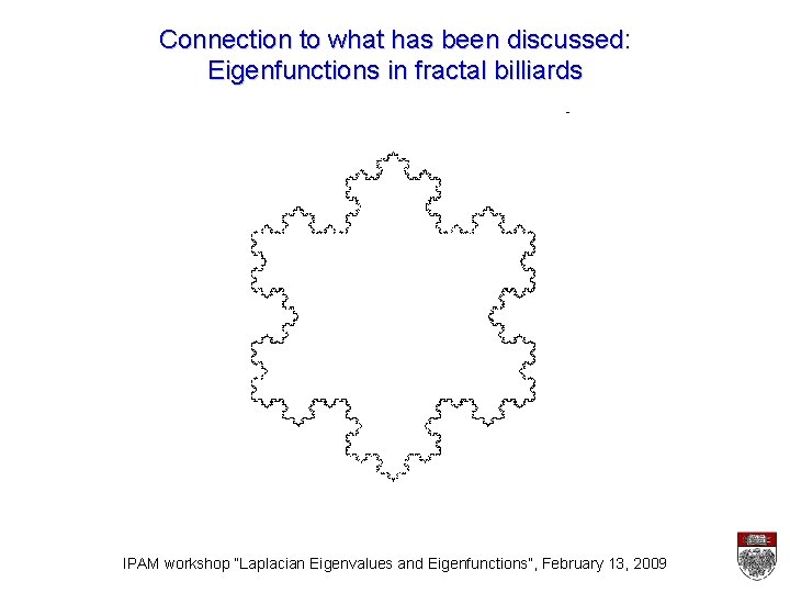 Connection to what has been discussed: Eigenfunctions in fractal billiards IPAM workshop “Laplacian Eigenvalues