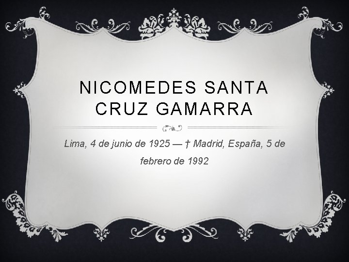 NICOMEDES SANTA CRUZ GAMARRA Lima, 4 de junio de 1925 — † Madrid, España,