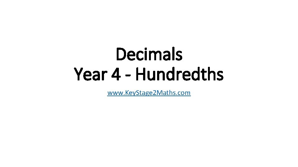 Decimals Year 4 - Hundredths www. Key. Stage 2 Maths. com 
