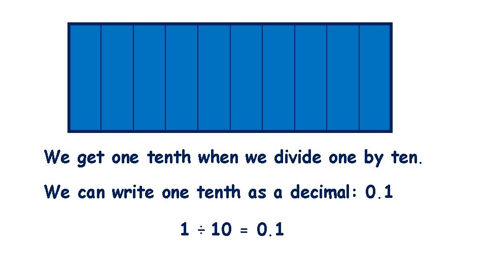 We get one tenth when we divide one by ten. We can write one