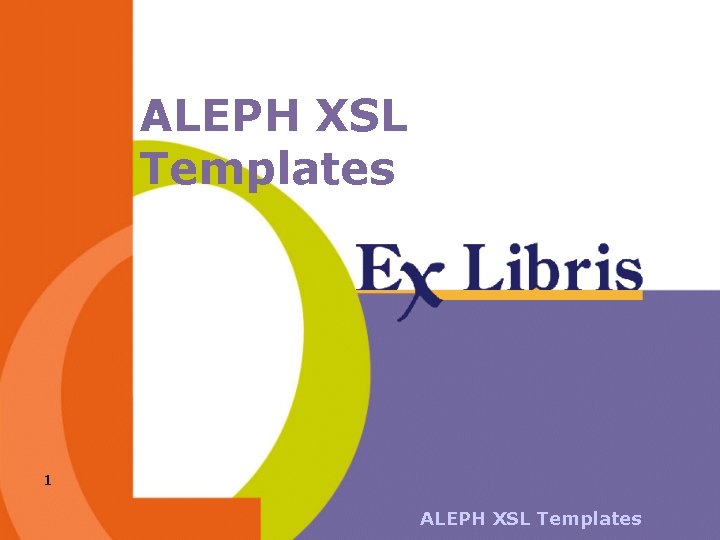 ALEPH XSL Templates 1 ALEPH XSL Templates 