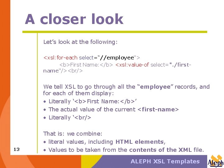 A closer look Let’s look at the following: <xsl: for-each select=“//employee"> <b>First Name: </b>