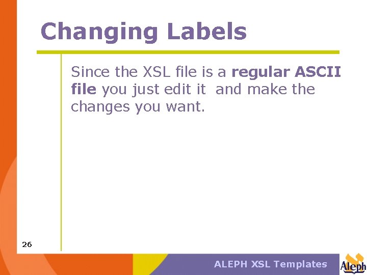 Changing Labels Since the XSL file is a regular ASCII file you just edit