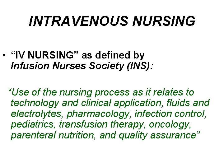 INTRAVENOUS NURSING • “IV NURSING” as defined by Infusion Nurses Society (INS): “Use of