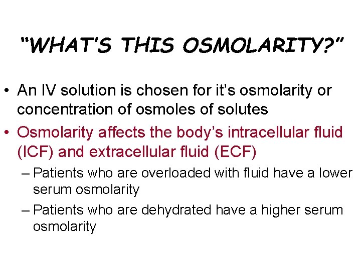 “WHAT’S THIS OSMOLARITY? ” • An IV solution is chosen for it’s osmolarity or