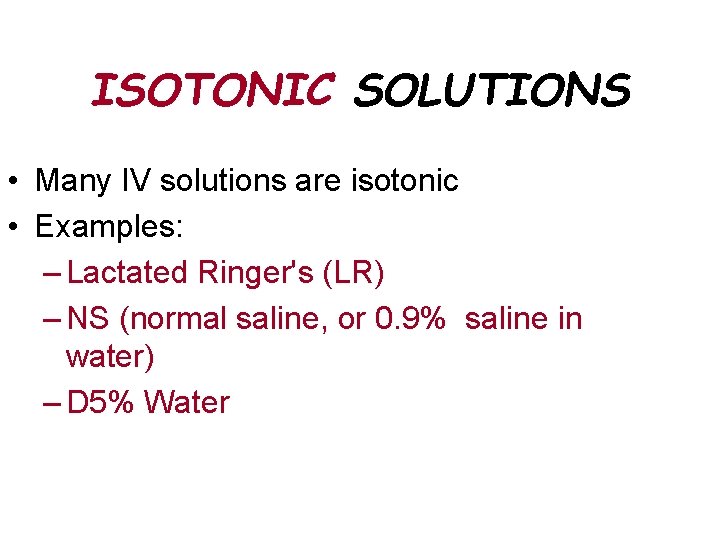 ISOTONIC SOLUTIONS • Many IV solutions are isotonic • Examples: – Lactated Ringer's (LR)