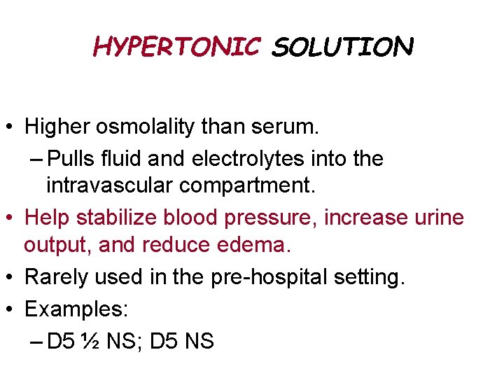 HYPERTONIC SOLUTION • Higher osmolality than serum. – Pulls fluid and electrolytes into the