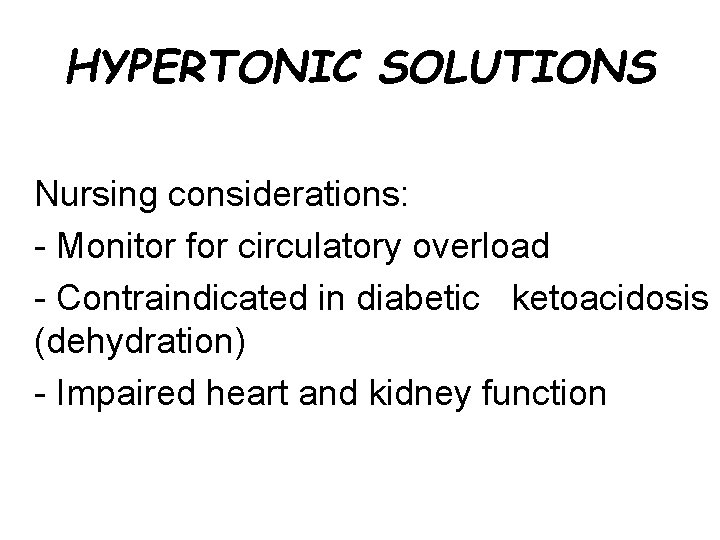 HYPERTONIC SOLUTIONS Nursing considerations: - Monitor for circulatory overload - Contraindicated in diabetic ketoacidosis