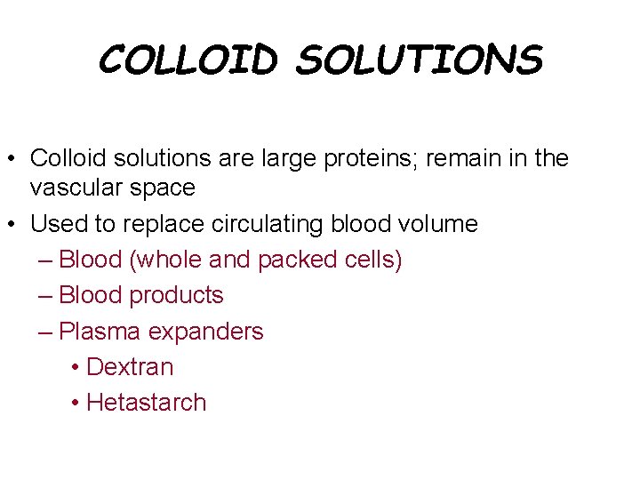 COLLOID SOLUTIONS • Colloid solutions are large proteins; remain in the vascular space •