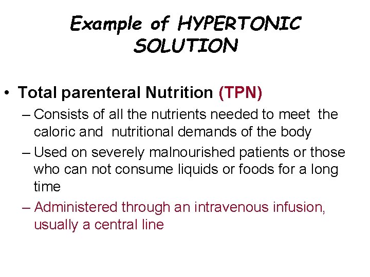 Example of HYPERTONIC SOLUTION • Total parenteral Nutrition (TPN) – Consists of all the