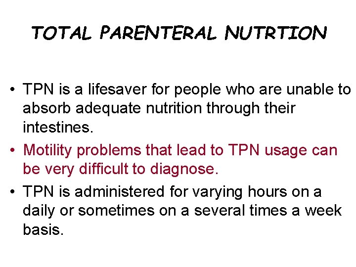 TOTAL PARENTERAL NUTRTION • TPN is a lifesaver for people who are unable to