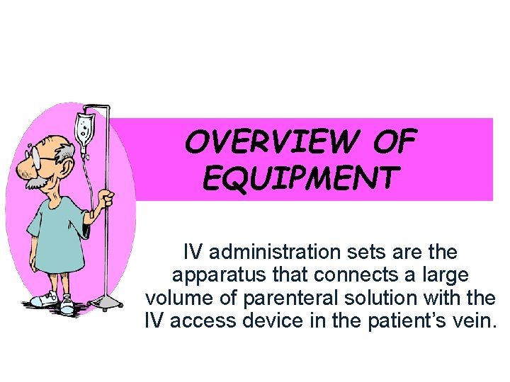 OVERVIEW OF EQUIPMENT IV administration sets are the apparatus that connects a large volume