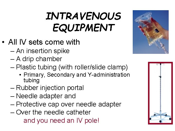 INTRAVENOUS EQUIPMENT • All IV sets come with – An insertion spike – A