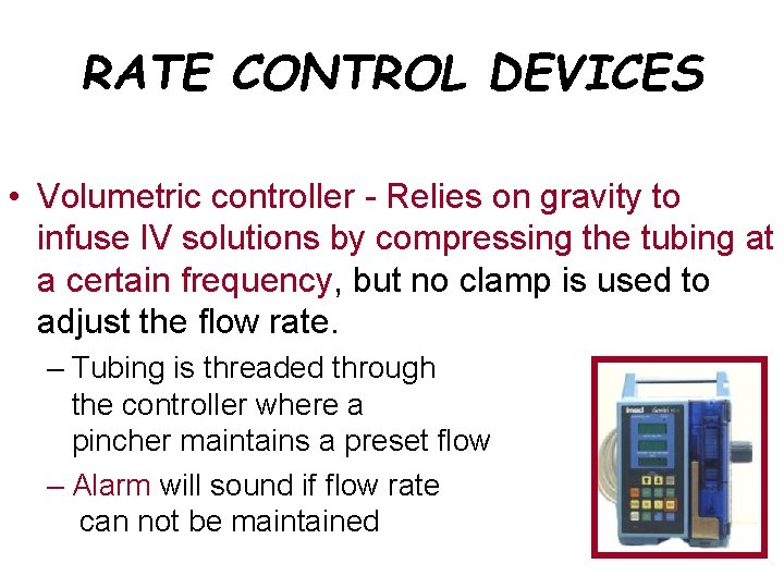 RATE CONTROL DEVICES • Volumetric controller - Relies on gravity to infuse IV solutions