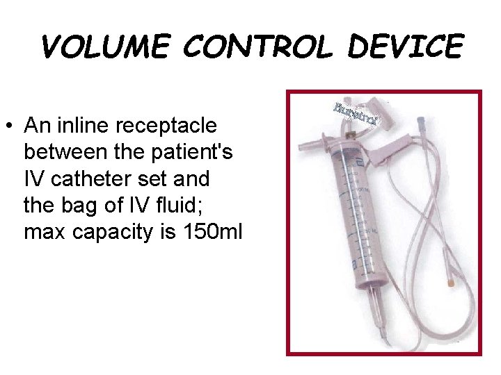 VOLUME CONTROL DEVICE • An inline receptacle between the patient's IV catheter set and