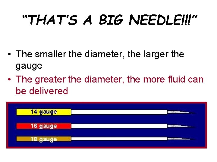 “THAT’S A BIG NEEDLE!!!” • The smaller the diameter, the larger the gauge •
