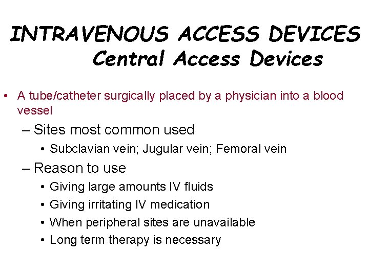 INTRAVENOUS ACCESS DEVICES Central Access Devices • A tube/catheter surgically placed by a physician