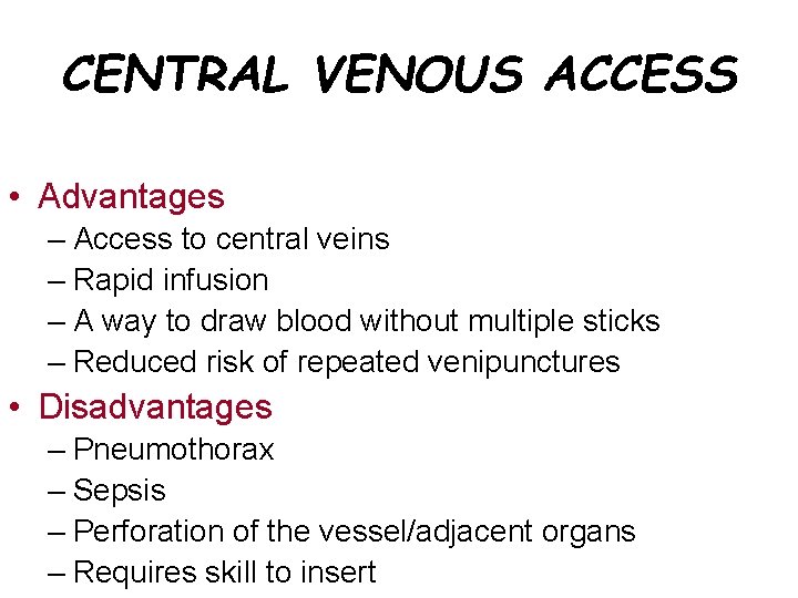 CENTRAL VENOUS ACCESS • Advantages – Access to central veins – Rapid infusion –