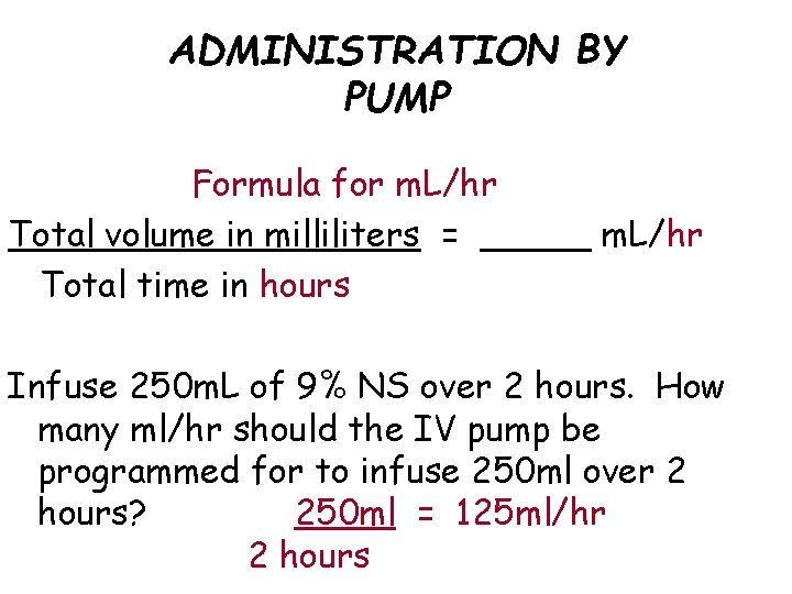 ADMINISTRATION BY PUMP Formula for m. L/hr Total volume in milliliters = _____ m.