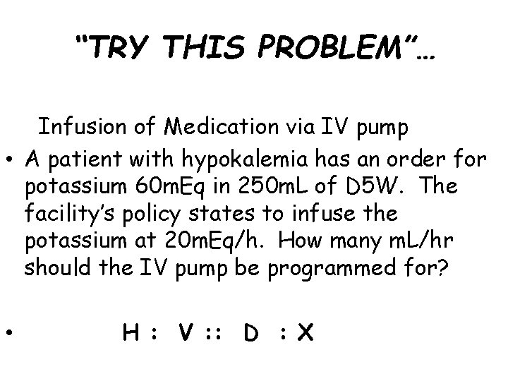 “TRY THIS PROBLEM”… Infusion of Medication via IV pump • A patient with hypokalemia