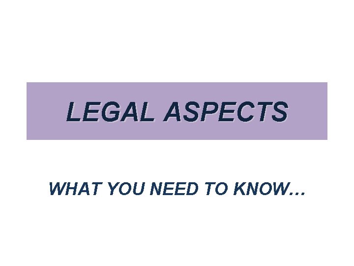 LEGAL ASPECTS WHAT YOU NEED TO KNOW… 