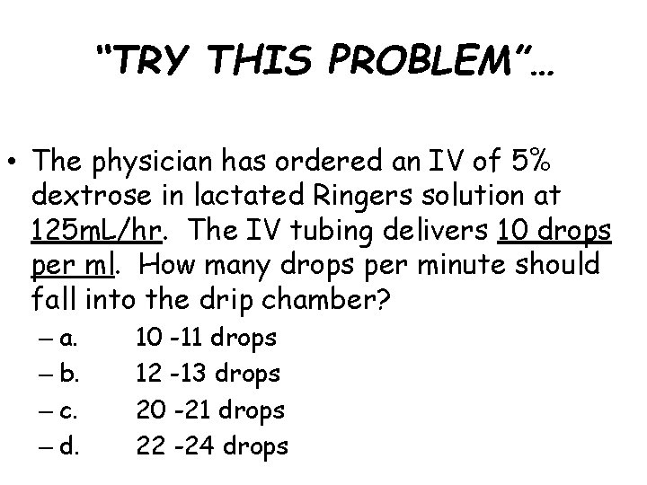 “TRY THIS PROBLEM”… • The physician has ordered an IV of 5% dextrose in