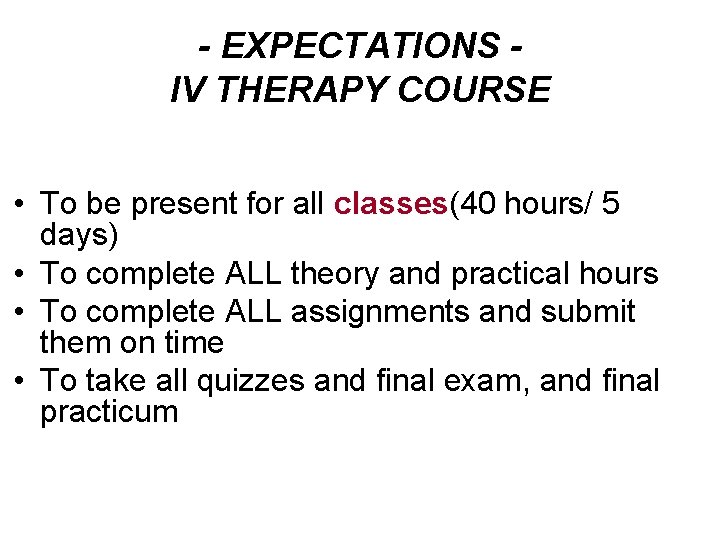 - EXPECTATIONS IV THERAPY COURSE • To be present for all classes(40 hours/ 5