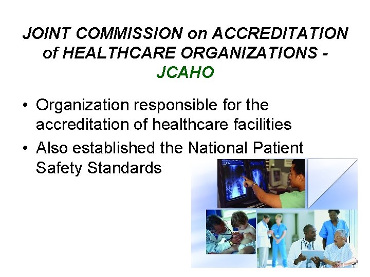 JOINT COMMISSION on ACCREDITATION of HEALTHCARE ORGANIZATIONS JCAHO • Organization responsible for the accreditation