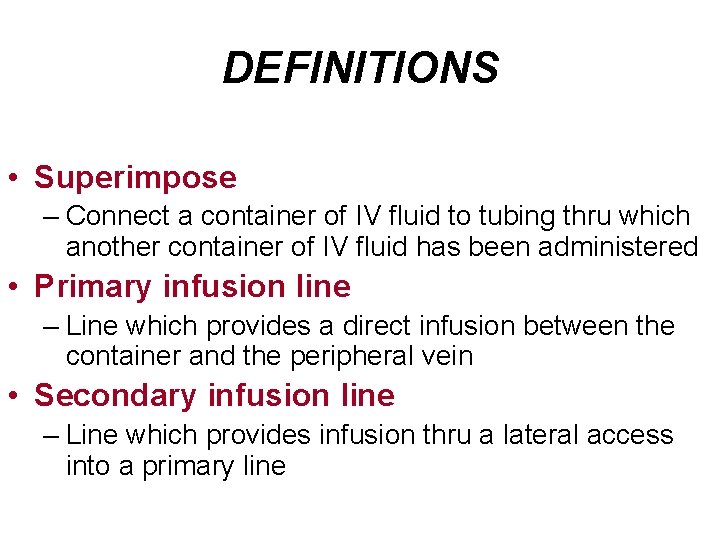 DEFINITIONS • Superimpose – Connect a container of IV fluid to tubing thru which