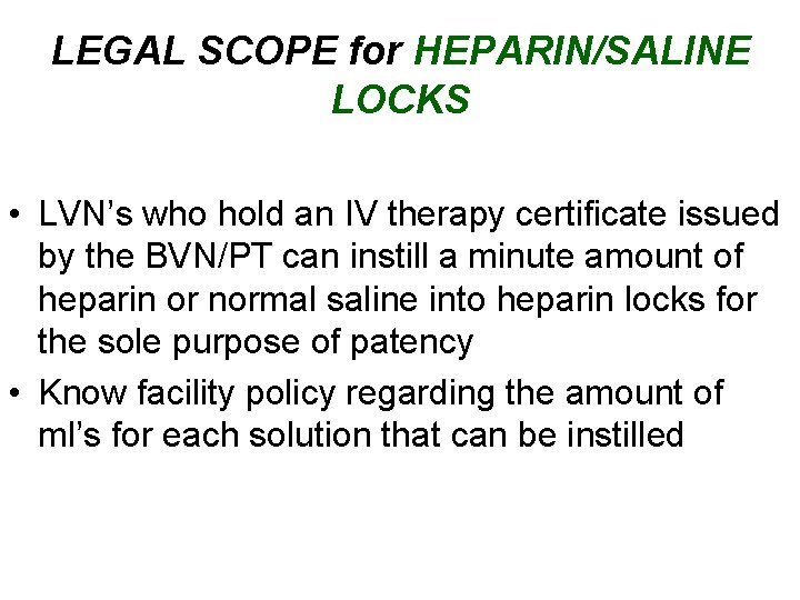 LEGAL SCOPE for HEPARIN/SALINE LOCKS • LVN’s who hold an IV therapy certificate issued