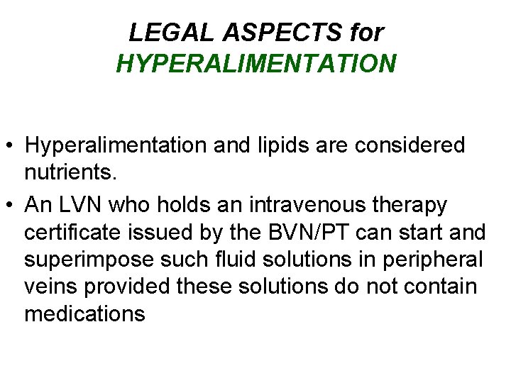 LEGAL ASPECTS for HYPERALIMENTATION • Hyperalimentation and lipids are considered nutrients. • An LVN