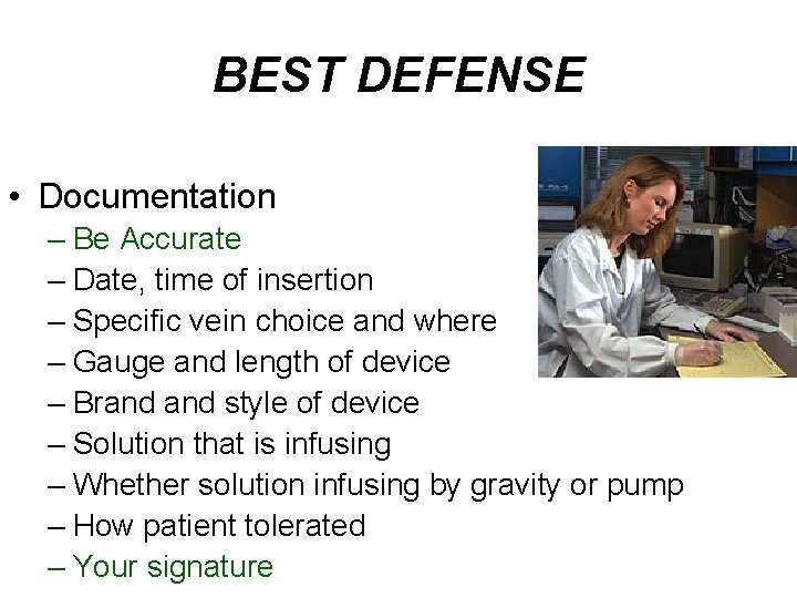 BEST DEFENSE • Documentation – Be Accurate – Date, time of insertion – Specific