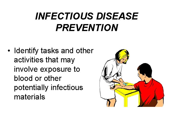 INFECTIOUS DISEASE PREVENTION • Identify tasks and other activities that may involve exposure to