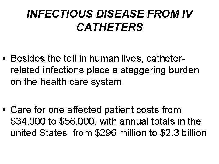 INFECTIOUS DISEASE FROM IV CATHETERS • Besides the toll in human lives, catheterrelated infections