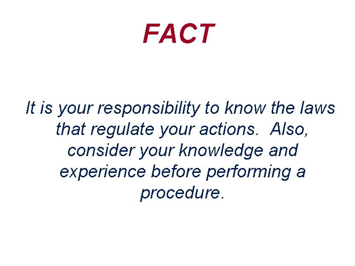 FACT It is your responsibility to know the laws that regulate your actions. Also,