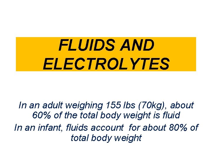 FLUIDS AND ELECTROLYTES In an adult weighing 155 lbs (70 kg), about 60% of