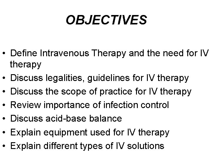 OBJECTIVES • Define Intravenous Therapy and the need for IV therapy • Discuss legalities,