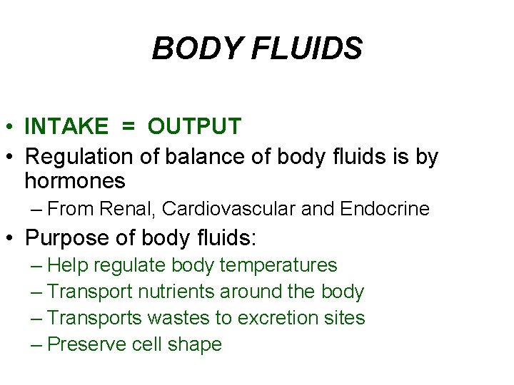 BODY FLUIDS • INTAKE = OUTPUT • Regulation of balance of body fluids is