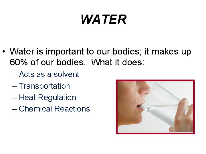 WATER • Water is important to our bodies; it makes up 60% of our