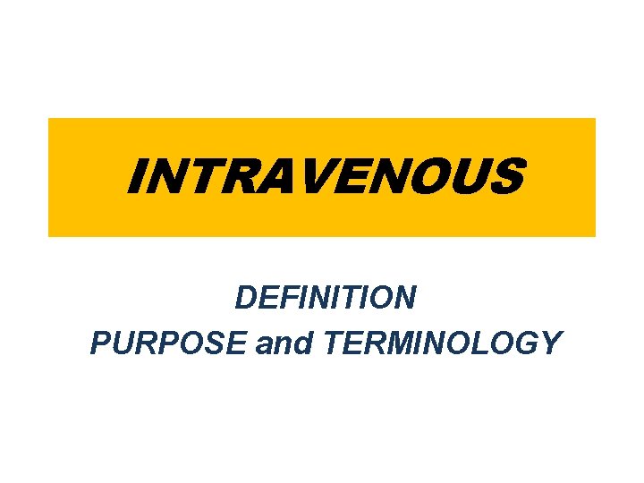 INTRAVENOUS DEFINITION PURPOSE and TERMINOLOGY 