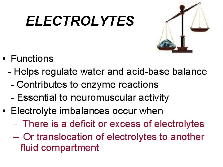 ELECTROLYTES • Functions - Helps regulate water and acid-base balance - Contributes to enzyme