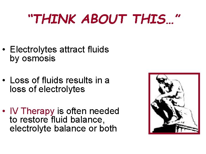 “THINK ABOUT THIS…” • Electrolytes attract fluids by osmosis • Loss of fluids results